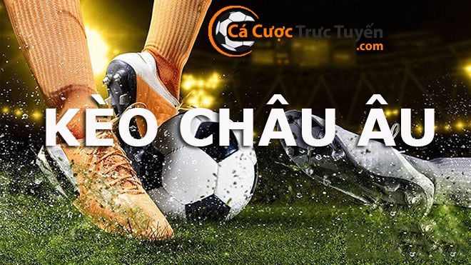 Cách đặt cược bóng đá kèo châu âu hiệu quả năm 2026 2 kèo châu âu là gì